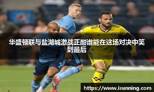 华盛顿联与盐湖城激战正酣谁能在这场对决中笑到最后